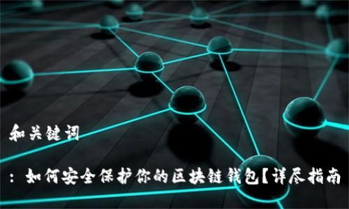 和关键词

: 如何安全保护你的区块链钱包？详尽指南