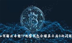 如何解决币转TP观察钱包余额显示为0的问题？