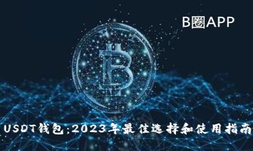 USDT钱包：2023年最佳选择和使用指南