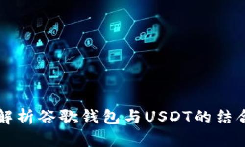 全面解析谷歌钱包与USDT的结合应用
