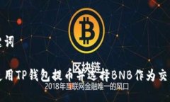 和关键词如何使用TP钱包提币并选择BNB作为交易费