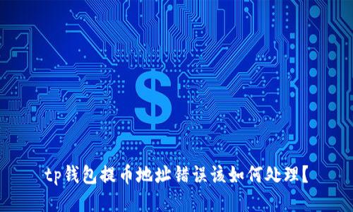 tp钱包提币地址错误该如何处理？