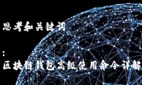 思考和关键词

:
区块链钱包高级使用命令详解