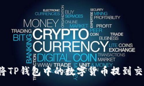 :
如何将TP钱包中的数字货币提到交易所？