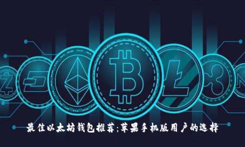 最佳以太坊钱包推荐：苹果手机版用户的选择