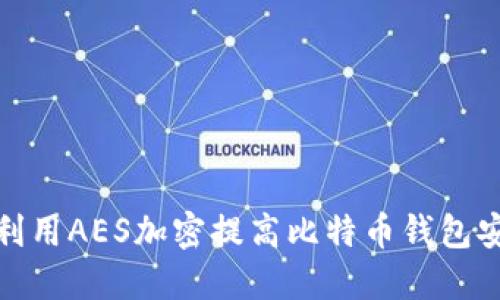 如何利用AES加密提高比特币钱包安全性