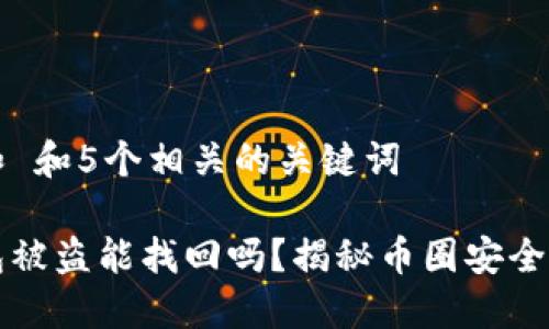 思考一个和 和5个相关的关键词

区块链钱包被盗能找回吗？揭秘币圈安全与找回方法