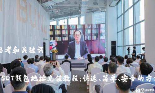 思考和关键词


USDT钱包地址充值教程：快速、简单、安全的方法