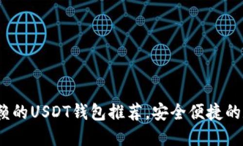2023年最值得信赖的USDT钱包推荐，安全便捷的数字资产管理工具