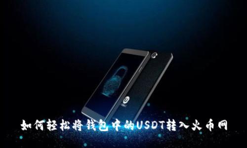 如何轻松将钱包中的USDT转入火币网
