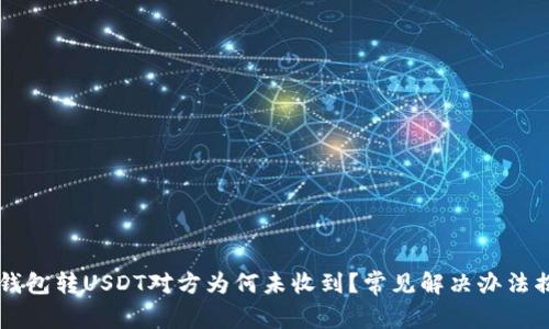 IM钱包转USDT对方为何未收到？常见解决办法揭秘