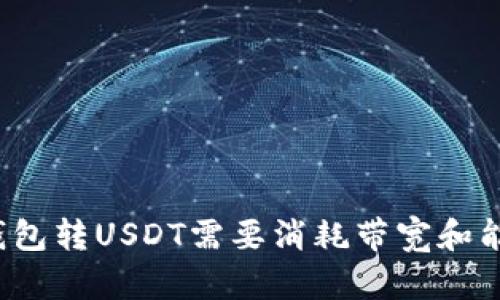 波场钱包转USDT需要消耗带宽和能量吗？