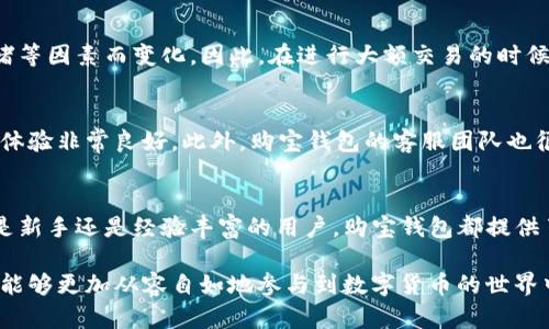 购宝钱包USDT：数字资产管理的新选择

购宝钱包, USDT, 数字货币, 钱包类型, 区块链/guanjianci

什么是购宝钱包？
购宝钱包，顾名思义，是一款专注于数字资产管理的电子钱包。用户在这个平台上可以轻松地存储、转账和交易各种数字货币。在数字货币日益普及的今天，购宝钱包的出现无疑为用户提供了一个便捷而安全的选择。

USDT的含义及其重要性
USDT，全名为“Tether”，是一种稳定币，其价值与美元挂钩。每个USDT代币通常都以1:1的比例与美元储备相对应，因此它在各种数字货币市场中被广泛使用，尤其是在进行数字资产交易时。由于其相对稳定的价值，USDT成为了许多投资者转移资产和避免市场波动的一种理想选择。

购宝钱包中的USDT如何运作？
在购宝钱包内，USDT的运作极其简单。用户首先需要注册一个购宝钱包的账户，然后将USDT存入钱包中。接着，他们可以选择进行交易，或是将其转账给其他用户。购宝钱包提供直接与其他钱包的转账功能，有效降低了交易成本。同时，购宝钱包界面友好，支持多种语言，用户毫无压力地完成交易。

为何选择购宝钱包？
首先，购宝钱包的安全性不可小觑。采用了先进的区块链技术，它能够有效保障用户的资产安全。此外，购宝钱包还提供了两步验证功能，增加了额外的安全层级。对于担心安全问题的用户来说，这无疑是一个巨大的加分项。

其次，便捷性也是购宝钱包的一大特色。用户可以在手机或电脑端随时随地访问钱包，进行交易。无论是买入还是卖出USDT，都能快速、顺畅地完成。此外，钱包的交易速度也相对较快，能够有效满足用户的需求。

购宝钱包与其他数字钱包的对比
市面上有很多数字钱包，比如Coinbase、Binance等，每种钱包都有其独特的优势和不足之处。购宝钱包凭借其简单易用的界面、便捷的交易流程和强大的安全措施，赢得了一部分用户的青睐。但与其他平台相比，它的支持币种可能稍显不足，这一点需要用户在选择时心中有数。

如何进行USDT转账？
在购宝钱包内，USDT的转账步骤极其简单。用户只需进入钱包界面，选择USDT，并点击转账按钮。接着，用户需要输入接收方的钱包地址，以及转账金额。确认信息无误后，点击确认即可。这一过程快至几秒钟，可以说是相当高效。

购宝钱包的费用分析
使用购宝钱包进行USDT交易时，用户需要注意相关费用。一般来说，购宝钱包的交易费用相对较低，适合频繁交易的用户。但具体费用还会随着网络拥堵等因素而变化。因此，在进行大额交易的时候，做好费用预估是相当必要的。

购宝钱包的社区及用户体验
购宝钱包的用户社区活跃，用户可以在其中分享经验、提出问题并获取帮助。许多用户反馈购宝钱包的界面设计以及交易流程的流畅性，使得整体使用体验非常良好。此外，购宝钱包的客服团队也很乐于为用户解答疑惑，提供支持，这让一部分新手用户感到踏实。

结论：购宝钱包USDT，为数字资产管理添新动力
总的来说，购宝钱包作为一种数字资产管理工具，凭借其对USDT的支持，强大的安全性和便捷性，正在逐渐成为越来越多数字货币投资者的选择。无论是新手还是经验丰富的用户，购宝钱包都提供了一种方便的方式来管理和交易他们的资产。在未来，随着数字货币市场的不断演变，购宝钱包还有可能不断推出新功能，以适应日益增长的用户需求。

钱包的使用和数字资产的管理方式正在不断变化，选对工具尤为重要。而购宝钱包无疑是一个值得考虑的选择。通过简单的操作和强大的安全性，用户能够更加从容自如地参与到数字货币的世界中去。