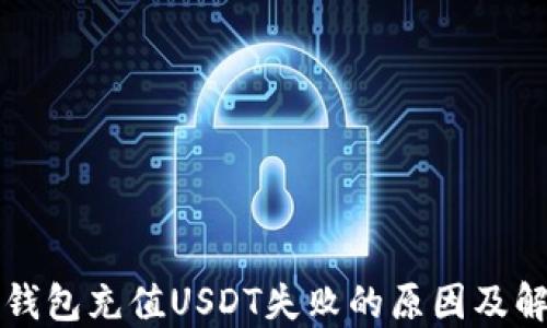 
揭秘TP钱包充值USDT失败的原因及解决方案
