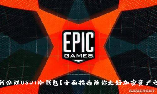 如何办理USDT冷钱包？全面指南陪你走好加密资产之路