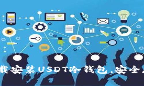 轻松指南：如何下载安装USDT冷钱包，安全存储你的数字资产