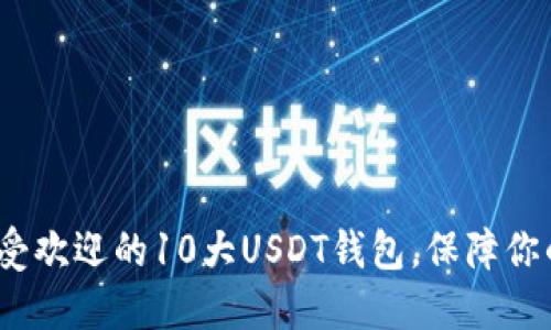 揭秘2023年最受欢迎的10大USDT钱包，保障你的数字资产安全