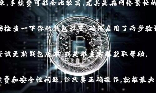   TP钱包：轻松跨链转移USDT的终极指南 / 

 guanjianci TP钱包, 跨链转账, USDT, 数字货币, 加密钱包 /guanjianci 

什么是TP钱包？
TP钱包，作为一款多功能的数字货币钱包，近年来受到了越来越多用户的关注。它不仅支持多种区块链资产的存储，还为用户提供了良好的用户体验和便利的功能。随着数字货币的普及，跨链交易的需求也不断增加，TP钱包在这方面的表现是值得关注的。无论你是刚入门的新人，还是已经有一定经验的老用户，TP钱包都有你的施展空间。

跨链转账的重要性
在数字货币的世界里，跨链转账的概念逐渐变得重要。每一种数字货币往往都是基于不同的区块链技术，它们之间的互通性比较弱。此时，跨链转账就显得尤为重要了。想象一下，你的USDT在以太坊链上，而需要在币安智能链上使用，这时跨链转账功能就可以帮助你实现这一过程，极大地方便了用户的交易和资金周转。

TP钱包如何进行跨链转账？
TP钱包的跨链转账流程其实并不复杂。首先，你需要确保你的TP钱包已经安装并正确设置。打开钱包后，进入主界面。在那里，你会看到一个“转账”或“发送”的选项。点击进入后，选择你的USDT，然后选择目标链以及接收地址。

选择链后，TP钱包会显示相应的转账费用以及估算的转账时间。确认无误后，你只需输入交易密码，就可以轻松实现跨链转账。这个过程通常很快，几分钟内即可完成，具体时间则取决于网络拥堵情况。

跨链转账的费用
当然，跨链转账不是免费的。每一次的转账都会产生一定的手续费，而费用大小通常取决于不同的区块链网络。以USDT为例，在以太坊链上进行转账，手续费可能会比较高，尤其是在网络繁忙的时段。然而，在币安智能链上，手续费通常会低得多。使用TP钱包时，建议在转账前查看手续费，以避免不必要的损失。

安全性考虑
安全性一直是用户最为关注的问题。TP钱包在安全性方面做得相当出色，它采用了多种加密技术，确保用户的资产安全。在进行跨链转账之前，不妨检查一下你的钱包设置，确保启用了两步验证和其他安全措施。此外，转账前务必确认接收地址的准确性，因为一旦发送，资金将无法追回。

常见问题解答
在使用TP钱包进行跨链转账的过程中，用户可能会遇到一些常见问题。比如说，钱包不支持某些链以及转账失败的情况。遇到这些情况，用户可以尝试更新钱包版本，或是联系客服获取帮助。

总结
总的来说，TP钱包为用户提供了一个便捷、快速的跨链转账平台，让用户能轻松在不同链之间转移USDT。虽然在转账过程中可能会面临一定的手续费和安全性问题，但只要正确操作，就能最大化保护自己的资产。希望本文能为你在数字货币转账的过程中提供一些帮助。无论你是新手还是老手，记得在交易前做好充分准备，确保安全。