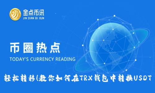 轻松转移！教你如何在TRX钱包中转换USDT
