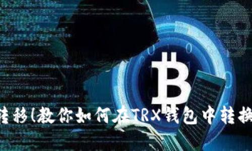 轻松转移！教你如何在TRX钱包中转换USDT
